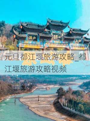 元旦都江堰旅游攻略_都江堰旅游攻略视频