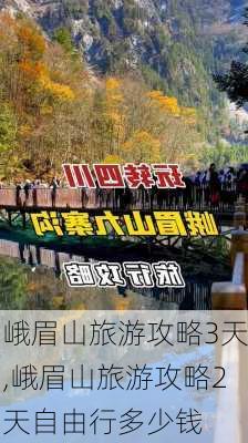 峨眉山旅游攻略3天,峨眉山旅游攻略2天自由行多少钱