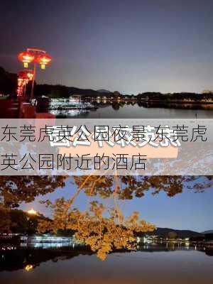 东莞虎英公园夜景,东莞虎英公园附近的酒店