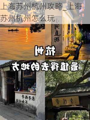 上海苏州杭州攻略_上海苏州杭州怎么玩