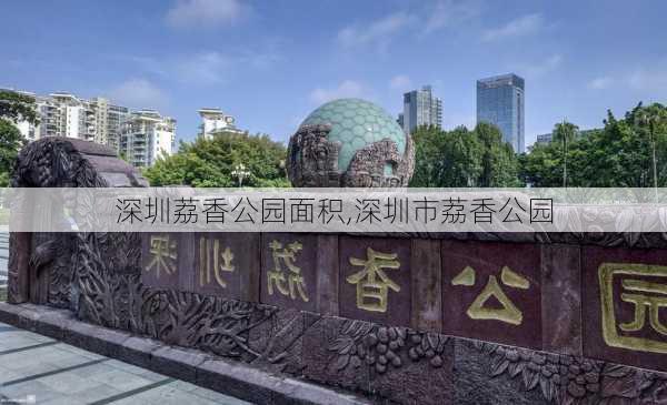 深圳荔香公园面积,深圳市荔香公园