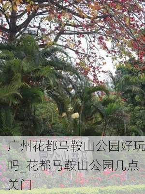 广州花都马鞍山公园好玩吗_花都马鞍山公园几点关门