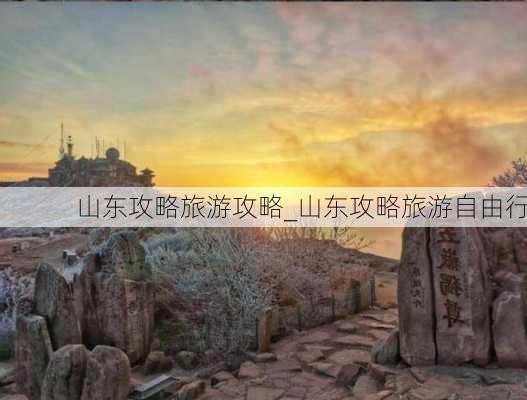 山东攻略旅游攻略_山东攻略旅游自由行