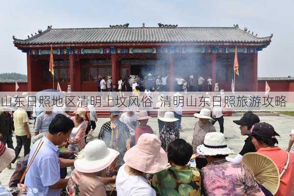 山东日照地区清明上坟风俗_清明山东日照旅游攻略