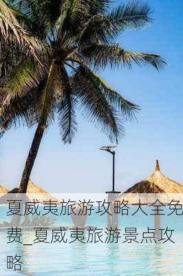 夏威夷旅游攻略大全免费_夏威夷旅游景点攻略