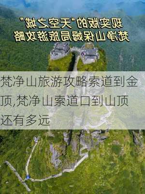 梵净山旅游攻略索道到金顶,梵净山索道口到山顶还有多远