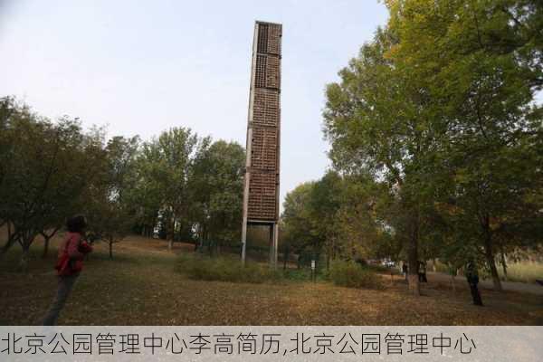 北京公园管理中心李高简历,北京公园管理中心