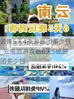 云南5天4夜游跟团多少钱_云南旅游攻略6天5晚跟团多少钱