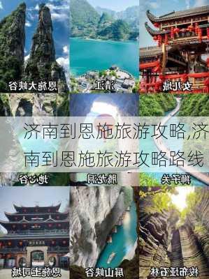 济南到恩施旅游攻略,济南到恩施旅游攻略路线