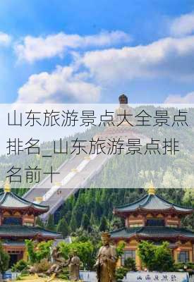 山东旅游景点大全景点排名_山东旅游景点排名前十