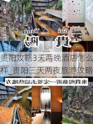 贵阳攻略3天两晚酒店怎么样_贵阳三天两夜旅游攻略