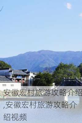 安徽宏村旅游攻略介绍,安徽宏村旅游攻略介绍视频