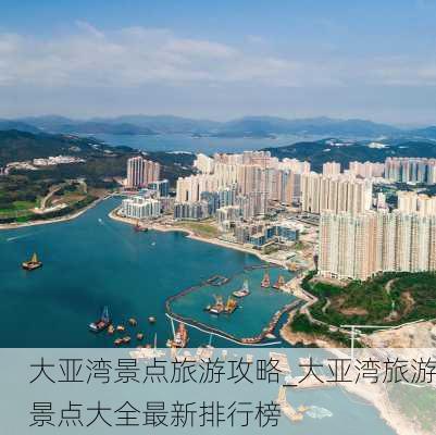 大亚湾景点旅游攻略_大亚湾旅游景点大全最新排行榜