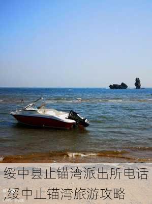 绥中县止锚湾派出所电话,绥中止锚湾旅游攻略