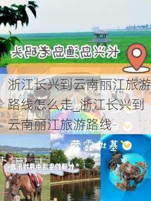 浙江长兴到云南丽江旅游路线怎么走_浙江长兴到云南丽江旅游路线