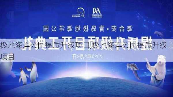 极地海洋公园提质升级项目,极地海洋公园提质升级项目