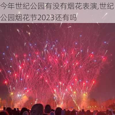 今年世纪公园有没有烟花表演,世纪公园烟花节2023还有吗