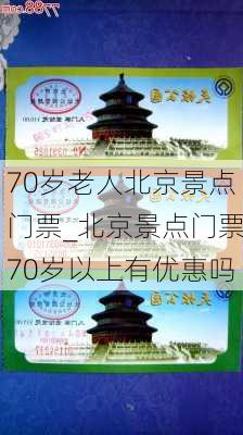 70岁老人北京景点门票_北京景点门票70岁以上有优惠吗