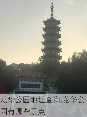 龙华公园地址查询,龙华公园有哪些景点