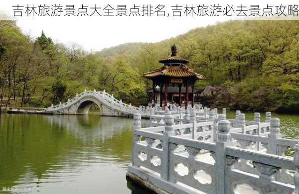 吉林旅游景点大全景点排名,吉林旅游必去景点攻略