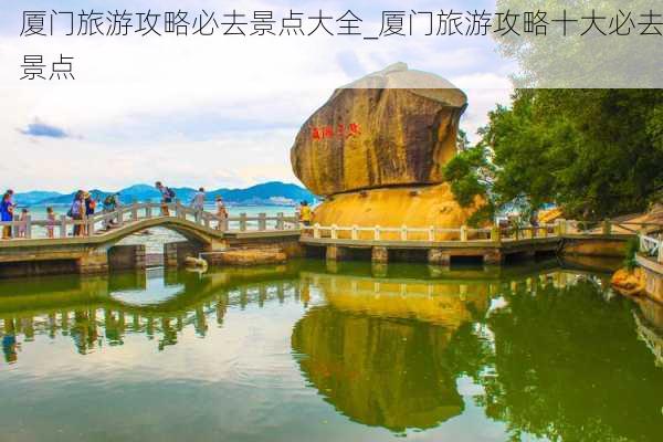 厦门旅游攻略必去景点大全_厦门旅游攻略十大必去景点