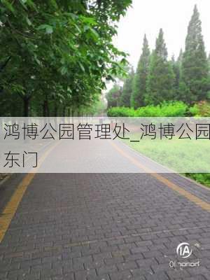 鸿博公园管理处_鸿博公园东门