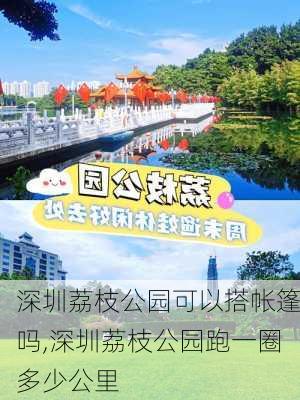 深圳荔枝公园可以搭帐篷吗,深圳荔枝公园跑一圈多少公里