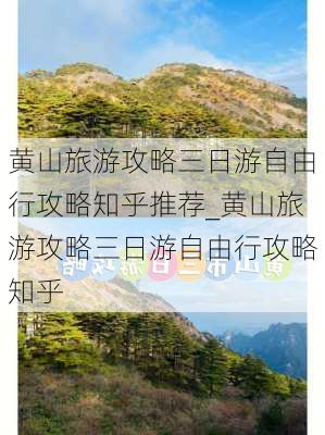 黄山旅游攻略三日游自由行攻略知乎推荐_黄山旅游攻略三日游自由行攻略知乎