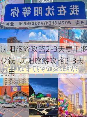 沈阳旅游攻略2-3天费用多少钱_沈阳旅游攻略2-3天费用