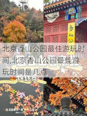 北京香山公园最佳游玩时间,北京香山公园最佳游玩时间是几点