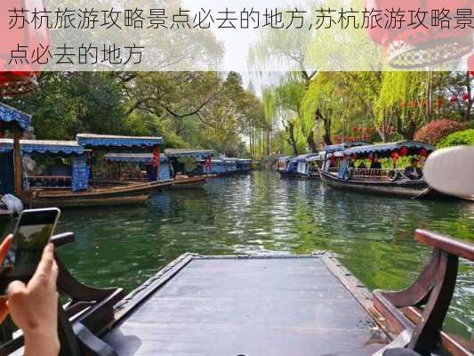 苏杭旅游攻略景点必去的地方,苏杭旅游攻略景点必去的地方