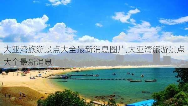 大亚湾旅游景点大全最新消息图片,大亚湾旅游景点大全最新消息