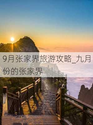 9月张家界旅游攻略_九月份的张家界