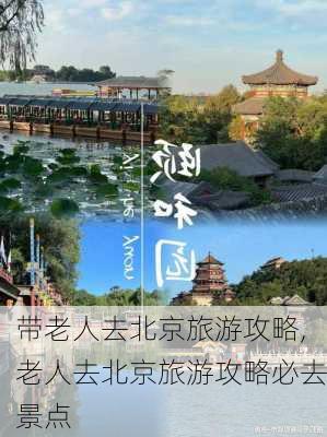 带老人去北京旅游攻略,老人去北京旅游攻略必去景点