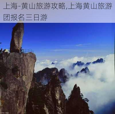 上海-黄山旅游攻略,上海黄山旅游团报名三日游