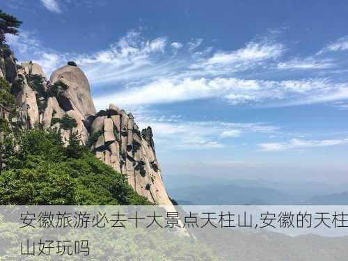 安徽旅游必去十大景点天柱山,安徽的天柱山好玩吗