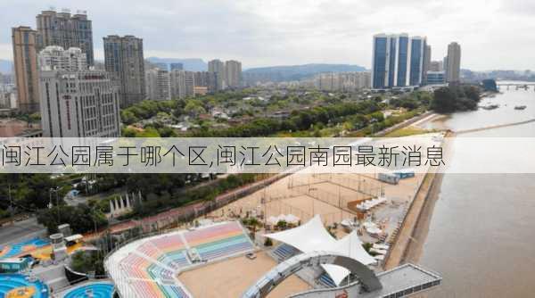 闽江公园属于哪个区,闽江公园南园最新消息