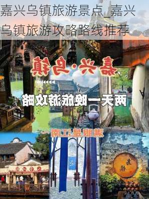 嘉兴乌镇旅游景点_嘉兴乌镇旅游攻略路线推荐