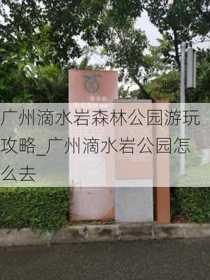 广州滴水岩森林公园游玩攻略_广州滴水岩公园怎么去