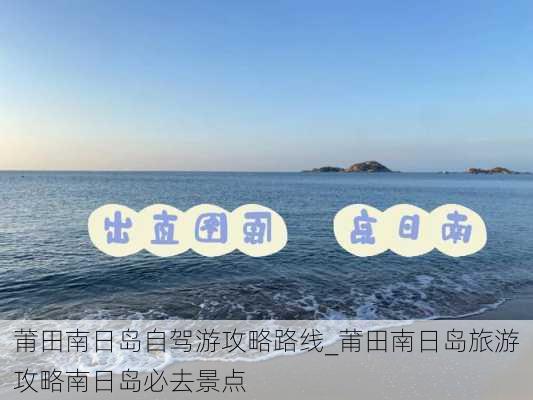 莆田南日岛自驾游攻略路线_莆田南日岛旅游攻略南日岛必去景点