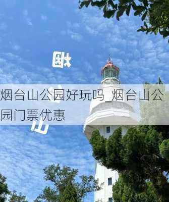 烟台山公园好玩吗_烟台山公园门票优惠