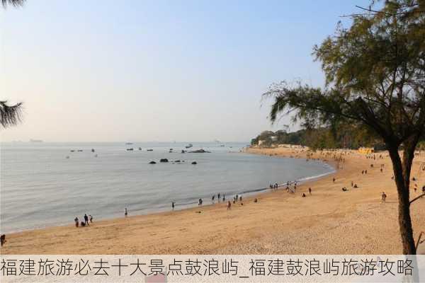 福建旅游必去十大景点鼓浪屿_福建鼓浪屿旅游攻略