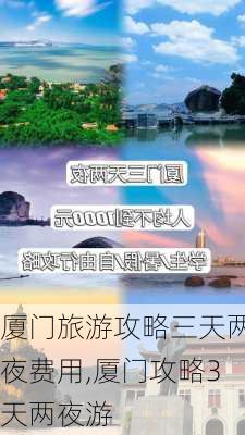 厦门旅游攻略三天两夜费用,厦门攻略3天两夜游