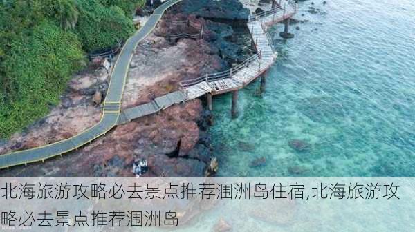 北海旅游攻略必去景点推荐涠洲岛住宿,北海旅游攻略必去景点推荐涠洲岛