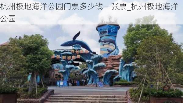 杭州极地海洋公园门票多少钱一张票_杭州极地海洋公园