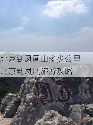 北京到凤凰山多少公里_北京到凤凰旅游攻略