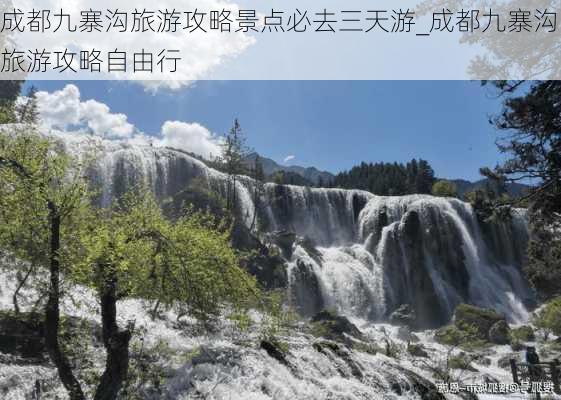 成都九寨沟旅游攻略景点必去三天游_成都九寨沟旅游攻略自由行