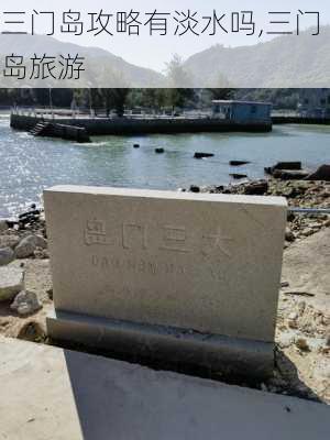 三门岛攻略有淡水吗,三门岛旅游