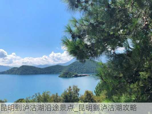 昆明到泸沽湖沿途景点_昆明到泸沽湖攻略