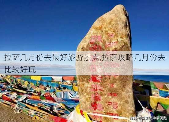 拉萨几月份去最好旅游景点,拉萨攻略几月份去比较好玩